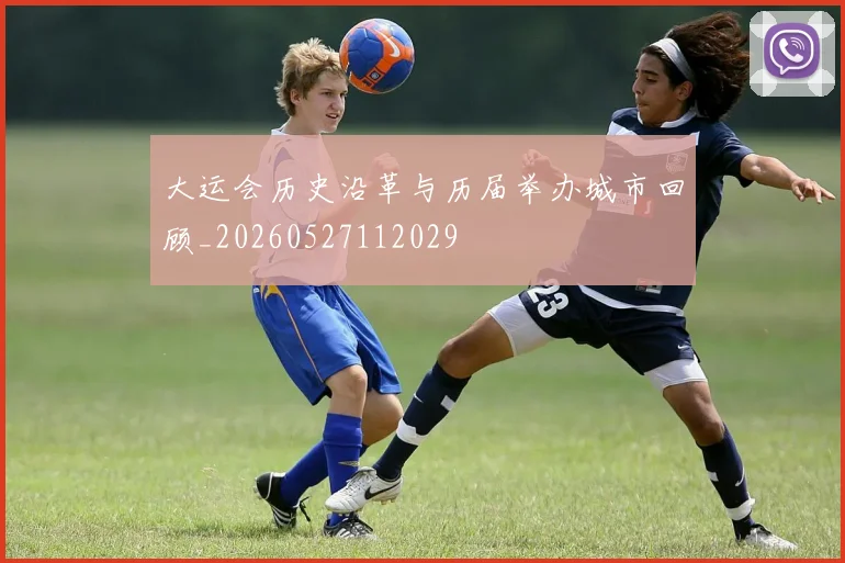 大运会历史沿革与历届举办城市回顾_20260527112029