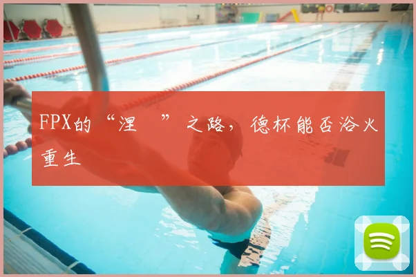 FPX的“涅槃”之路，德杯能否浴火重生