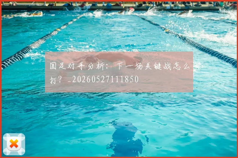 国足对手分析:下一场关键战怎么打?_20260527111850